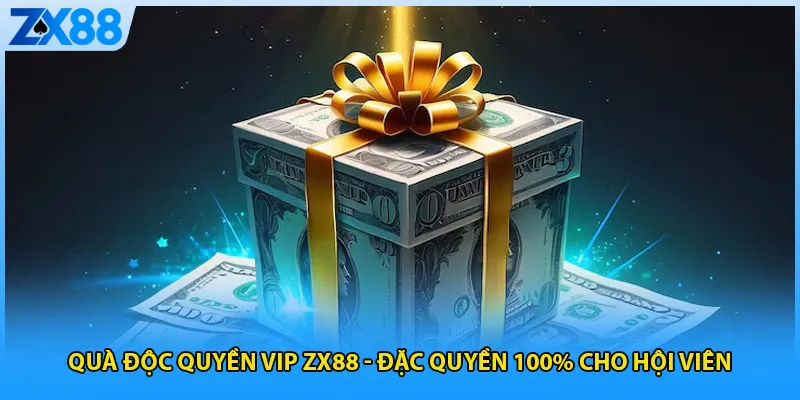 Quà Độc Quyền Vip ZX88 – Đặc Quyền 100% Cho Hội Viên