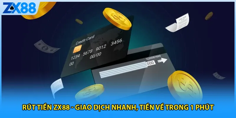 Rút Tiền ZX88 – Giao Dịch Nhanh Gọn 1 Phút Tiền Về