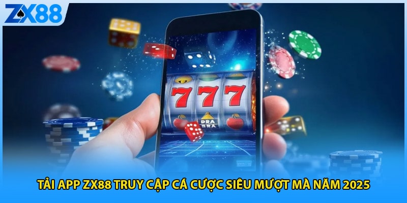 Tải app ZX88 – Truy Cập Cá Cược Siêu Mượt Mà Năm 2025